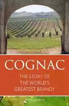 Cognac: The Story Of The World S Greatest Brandy