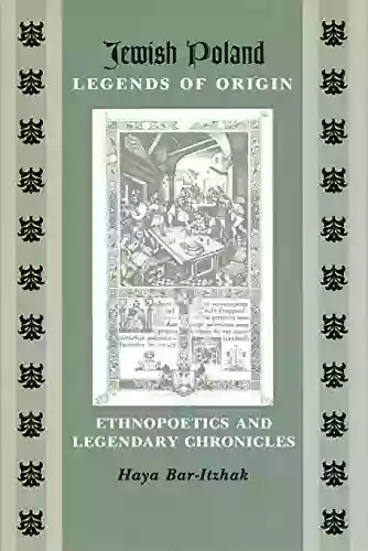 Jewish Poland Legends Of Origin: Ethnopoetics And Legendary Chronicles (Raphael Patai In Jewish Folklore And Anthropology)