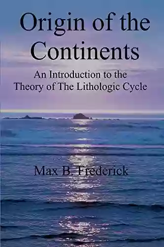 Origin Of The Continents: An Introduction To The Theory Of The Lithologic Cycle