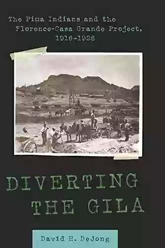 Diverting The Gila: The Pima Indians And The Florence Casa Grande Project 1916 1928