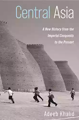 Central Asia: A New History From The Imperial Conquests To The Present