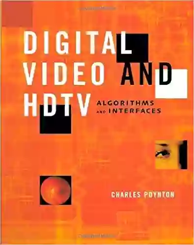 Digital Video And HD: Algorithms And Interfaces (The Morgan Kaufmann In Computer Graphics)