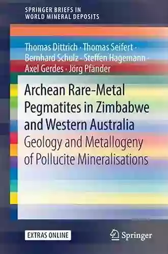 Archean Rare Metal Pegmatites In Zimbabwe And Western Australia: Geology And Metallogeny Of Pollucite Mineralisations (SpringerBriefs In World Mineral Deposits)