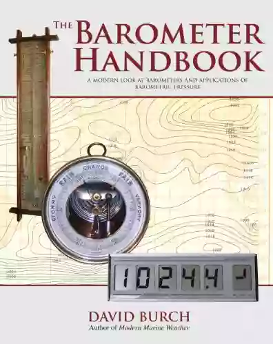 The Barometer Handbook: A Modern Look At Barometers And Applications Of Barometric Pressure