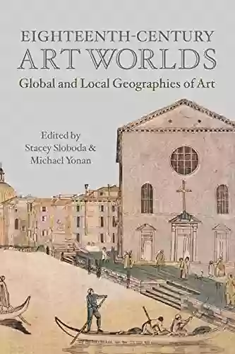 Eighteenth Century Art Worlds: Global And Local Geographies Of Art