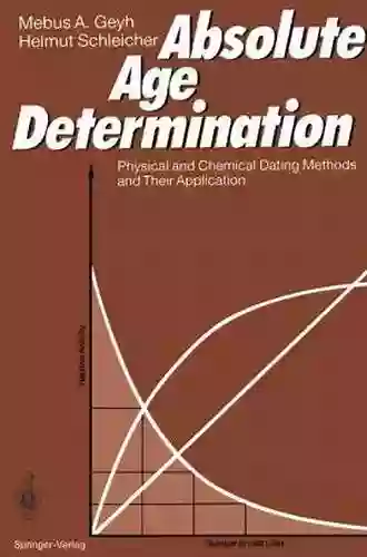 Absolute Age Determination: Physical And Chemical Dating Methods And Their Application