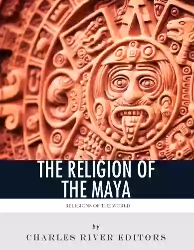 Religions Of The World: The Religion Of The Maya