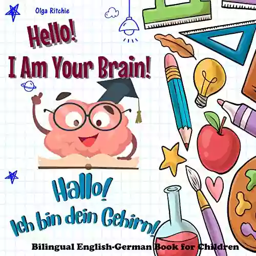 Hello I Am Your Brain Hallo Ich Bin Dein Gehirn Bilingual English German For Children: Science For Bilingual Children In English And German (Bilingual English German For Children 5)