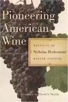 Pioneering American Wine: Writings Of Nicholas Herbemont Master Viticulturist (The Publications Of The Southern Texts Society) (The Publications Of The Southern Texts Society Ser )