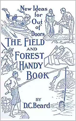 The Field And Forest Handy Book: New Ideas For Out Of Doors