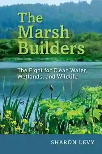 The Marsh Builders: The Fight For Clean Water Wetlands And Wildlife