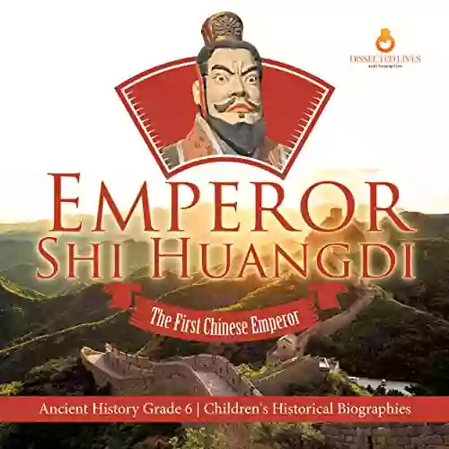 Emperor Shi Huangdi : The First Chinese Emperor Ancient History Grade 6 Children S Historical Biographies