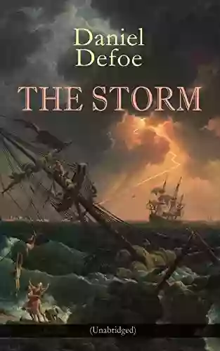 THE STORM (Unabridged): The First Substantial Work Of Modern Journalism Covering The Great Storm Of 1703 Including The Biography Of The Author And His Own Experiences