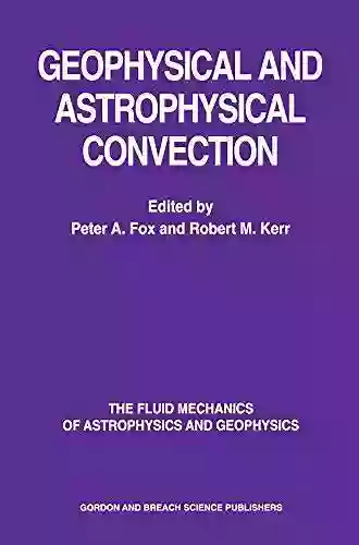 Geophysical Astrophysical Convection (The Fluid Mechanics Of Astrophysics And Geophysics 8)