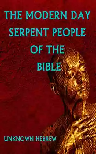 THE MODERN DAY SERPENT PEOPLE OF THE BIBLE: Forbidden Knowledge That Will Allow You To Gain Understanding Faster Than You Ever Thought Possible