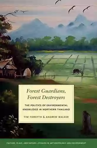 Forest Guardians Forest Destroyers: The Politics of Environmental Knowledge in Northern Thailand (Culture Place and Nature)