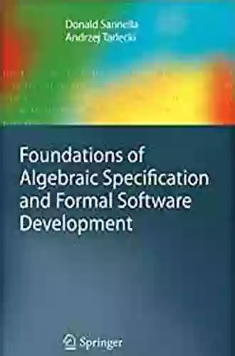 Foundations Of Algebraic Specification And Formal Software Development (Monographs In Theoretical Computer Science An EATCS Series)