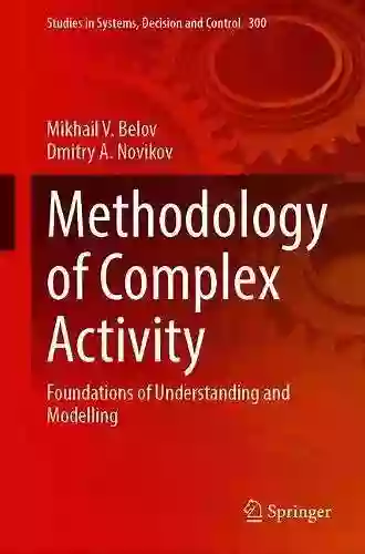 Methodology of Complex Activity: Foundations of Understanding and Modelling (Studies in Systems Decision and Control 300)