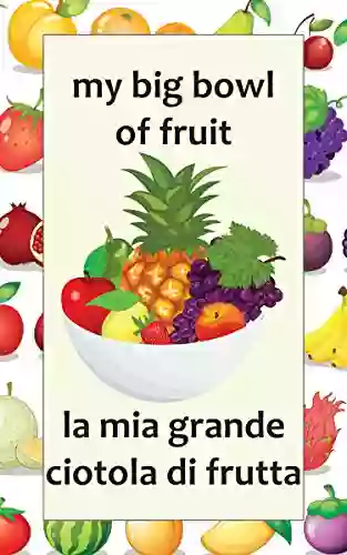 My Big Bowl Of Fruit / La Mia Grande Ciotola Di Frutta: A Bilingual English And Italian Of Fruits For Kids