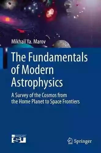 The Fundamentals Of Modern Astrophysics: A Survey Of The Cosmos From The Home Planet To Space Frontiers (Springerbriefs In Astronomy)