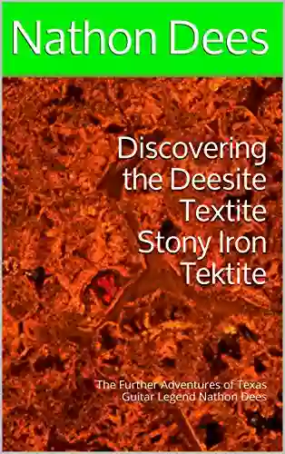 Discovering the Deesite Textite Stony Iron Tektite: The Further Adventures of Texas Guitar Legend Nathon Dees (The Life and Times of Texas Guitar legend Nathon Dees 8)