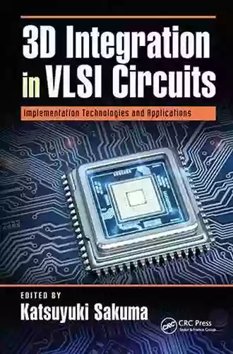 3D Integration In VLSI Circuits: Implementation Technologies And Applications (Devices Circuits And Systems)