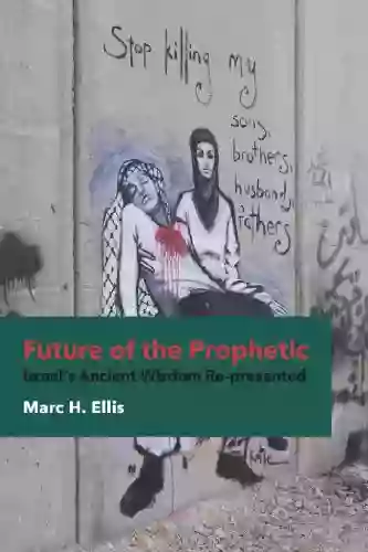 Future of the Prophetic: Israel s Ancient Wisdom Re presented