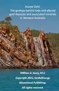 Aussie Gold: The Geology Behind Lode And Alluvial Gold Deposits And Associated Minerals In Western Australia