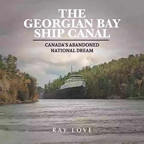 The Georgian Bay Ship Canal: Canada S Abandoned National Dream