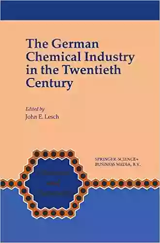 The German Chemical Industry In The Twentieth Century (Chemists And Chemistry 18)