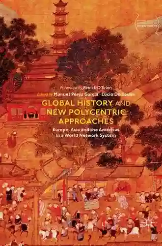 Global History And New Polycentric Approaches: Europe Asia And The Americas In A World Network System (Palgrave Studies In Comparative Global History)