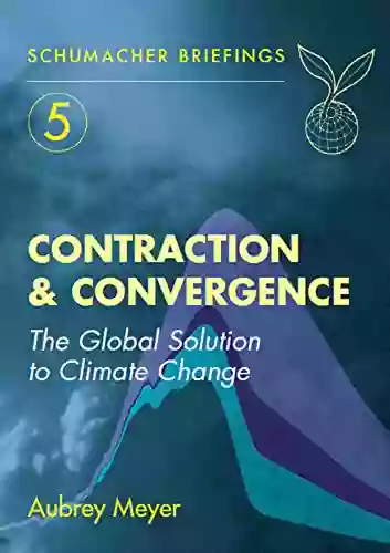 Contraction And Convergence: The Global Solution To Climate Change (Schumacher Briefings 5)