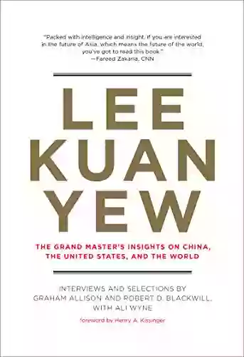 Lee Kuan Yew: The Grand Master S Insights On China The United States And The World (Belfer Center Studies In International Security)