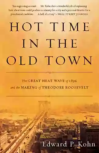 Hot Time In The Old Town: The Great Heat Wave Of 1896 And The Making Of Theodore Roosevelt