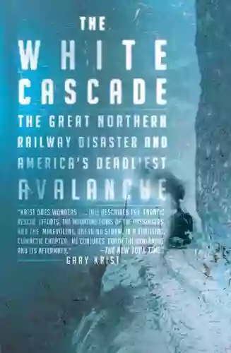 The White Cascade: The Great Northern Railway Disaster And America S Deadliest Avalanche