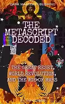 THE METASCRIPT DECODED : The Great Reset World Revolution And The Age Of Mars