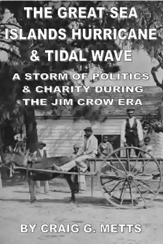 THE GREAT SEA ISLANDS HURRICANE TIDAL WAVE A STORM OF POLITICS CHARITY DURING THE JIM CROW ERA