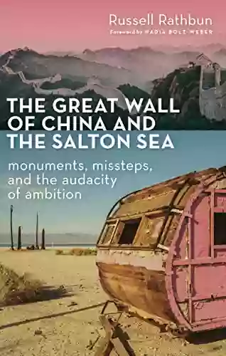 The Great Wall Of China And The Salton Sea: Monuments Missteps And The Audacity Of Ambition