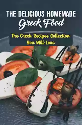 The Delicious Homemade Greek Food: The Greek Recipes Collection You Will Love