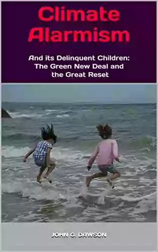 Climate Alarmism: And Its Delinquent Children: The Green New Deal And The Great Reset