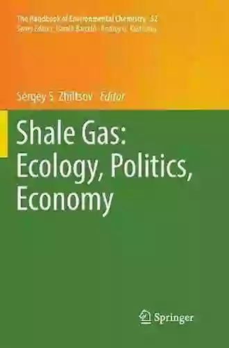 Shale Gas: Ecology Politics Economy (The Handbook Of Environmental Chemistry 52)