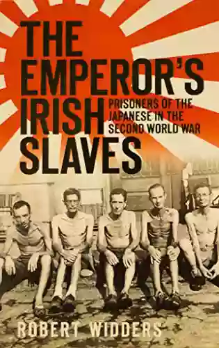 THE EMPEROR S IRISH SLAVES: PRISONERS OF THE JAPANESE IN THE SECOND WORLD WAR