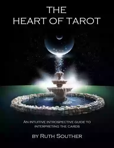 The Heart of Tarot Ruth A Souther