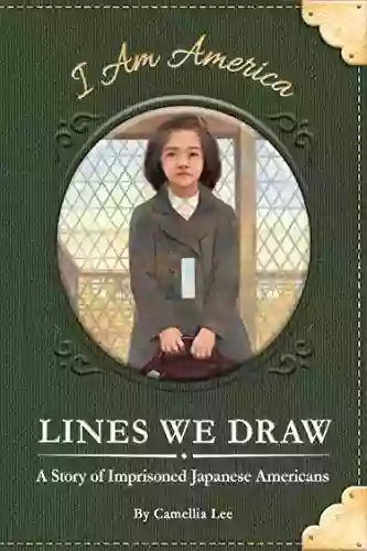 Lines We Draw: A Story Of Imprisoned Japanese Americans (I Am America)