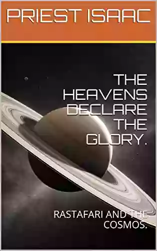 THE HEAVENS DECLARE THE GLORY : RASTAFARI AND THE COSMOS (E Z 2 Reed 3)