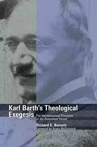 Karl Barth S Theological Exegesis: The Hermeneutical Principles Of The Romerbrief Period