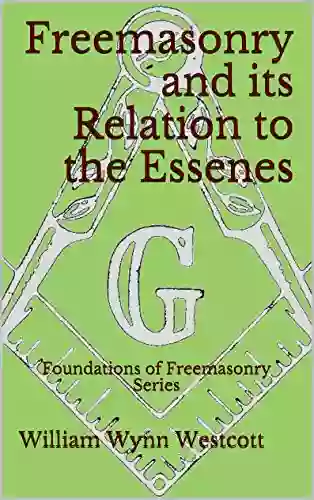 Freemasonry And Its Relation To The Essenes: Foundations Of Freemasonry