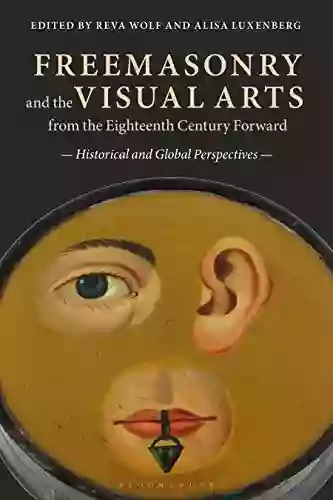 Freemasonry And The Visual Arts From The Eighteenth Century Forward: Historical And Global Perspectives