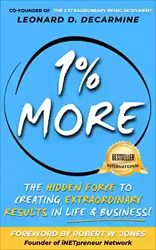 1% More: The Hidden Force To Creating Extraordinary Results In Life Business