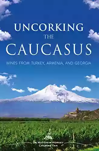 Uncorking The Caucasus: Wines From Turkey Armenia And Georgia